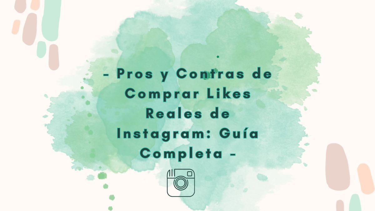 Pros y Contras de Comprar Likes Reales de Instagram: Guía Completa